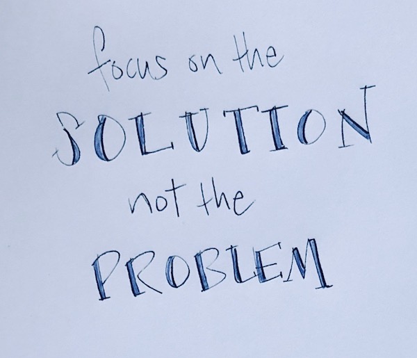 Focus on the solution not the problem